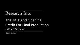 Research Into 
The Title And Opening 
Credit For Final Production 
- Where’s Joey? 
Daisy Newman 
 