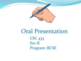 Oral Presentation 
CSC 433 
Sec-K 
Program: BCSE 
 