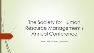 The Society for Human
Resource Management's
Annual Conference
Mark Olsen Parsifal Corporation
 