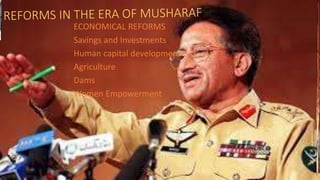 ECONOMICAL REFORMS
Savings and Investments
Human capital development
Agriculture
Dams
Women Empowerment
 