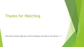Thanks for Watching
Clear your Concept, Open your mind for Hacking, and wait for next lecture. :-)
 