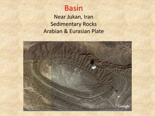 Basin
Near Jukan, Iran
Sedimentary Rocks
Arabian & Eurasian Plate
 