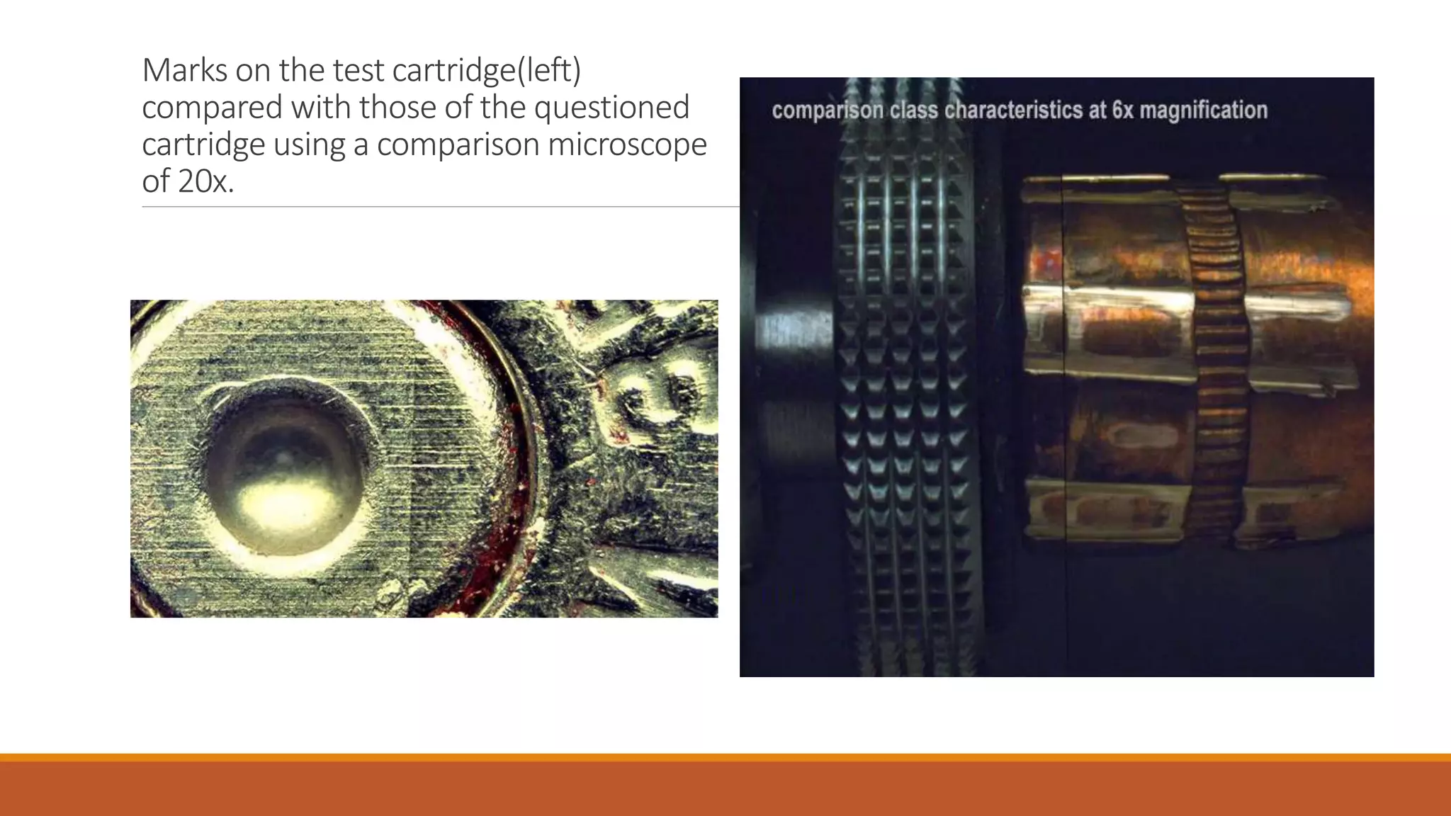 Marks on the test cartridge(left)
compared with those of the questioned
cartridge using a comparison microscope
of 20x.
 