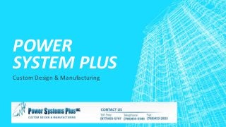 POWER
SYSTEM PLUS
Custom Design & Manufacturing
 