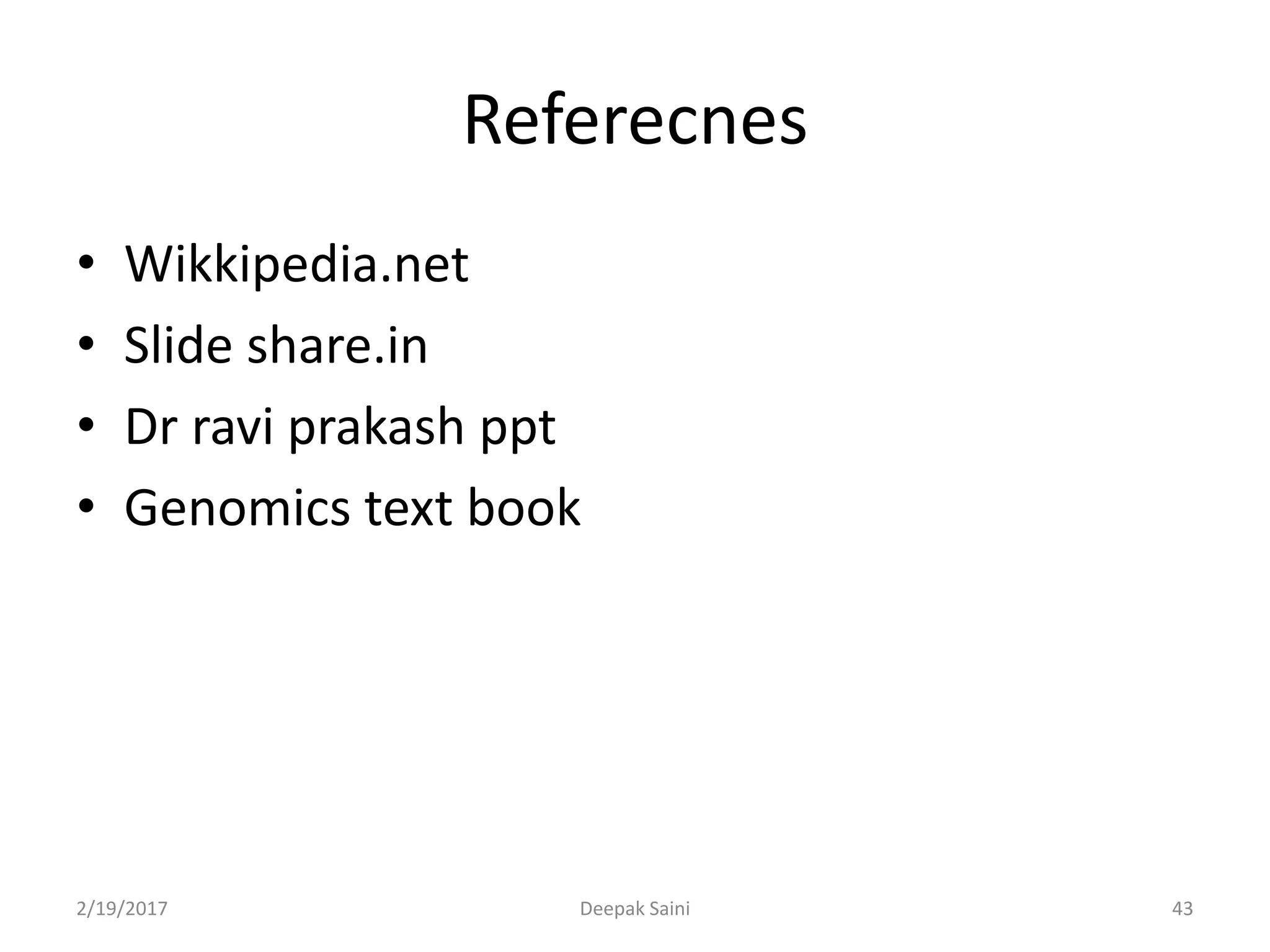 Referecnes
• Wikkipedia.net
• Slide share.in
• Dr ravi prakash ppt
• Genomics text book
2/19/2017 Deepak Saini 43
 