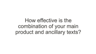How effective is the
combination of your main
product and ancillary texts?
 