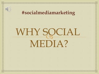 WHY SOCIAL
MEDIA?
#socialmediamarketing
 