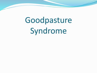 Goodpasture
Syndrome
 