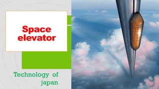 Space
elevator
Technology of
japan
 