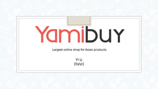Largest online shop for Asian products
Yi Li
(liyiyi)
 