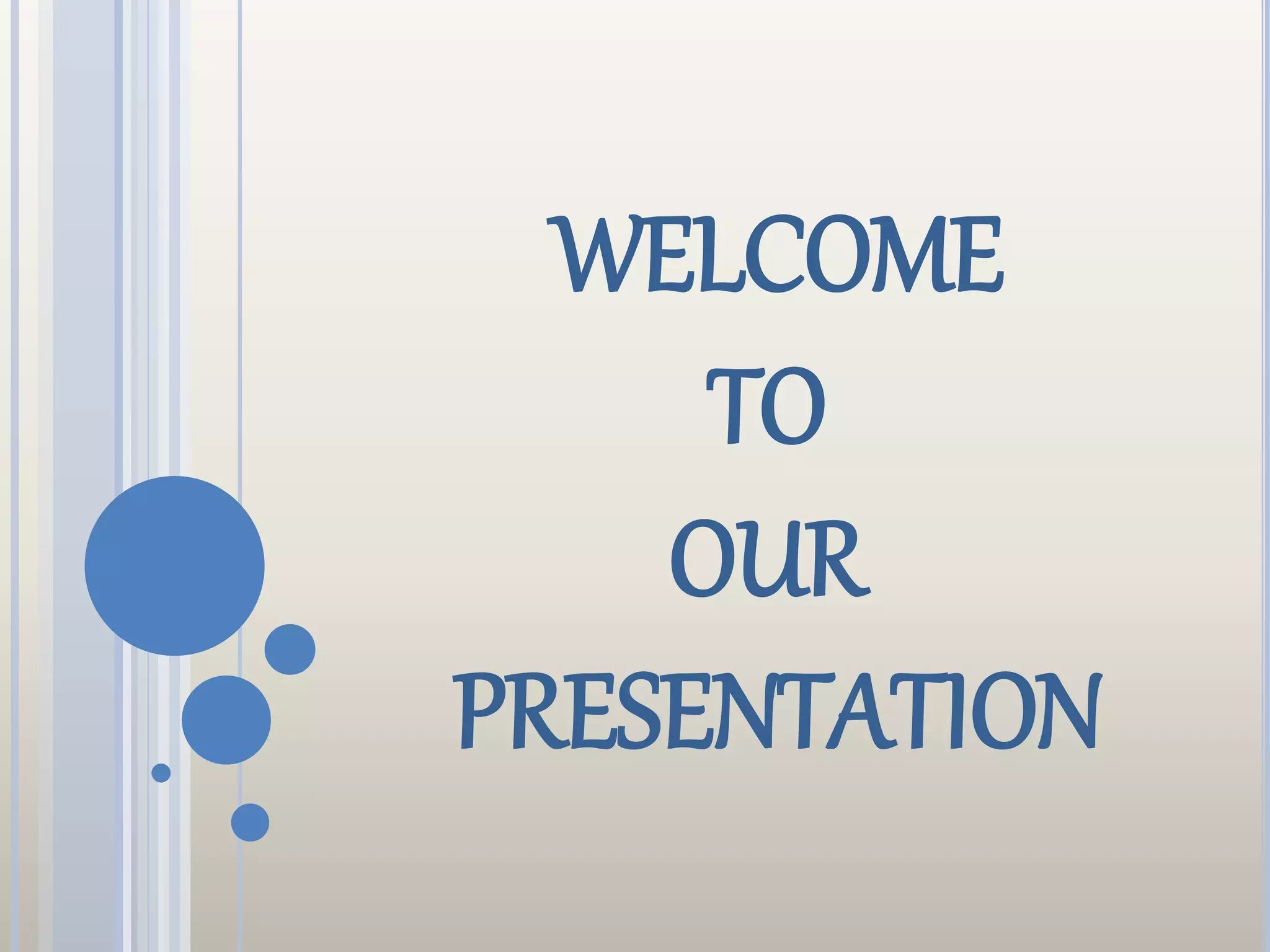 WELCOME
TO
OUR
PRESENTATION
 