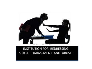INSTITUTION FOR REDRESSING
SEXUAL HARASSMENT AND ABUSE
 