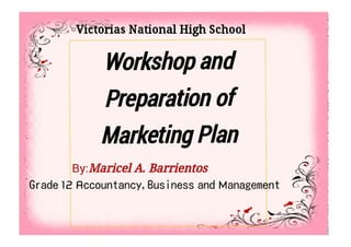 WORKSHOP AND PREPARATION OF MARKETING PLAN (MARICEL BARRIENTOS GRADE 12- ABM 1)