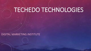 TECHEDO TECHNOLOGIES
DIGITAL MARKETING INSTITUTE
 