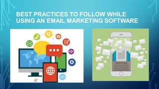 BEST PRACTICES TO FOLLOW WHILE
USING AN EMAIL MARKETING SOFTWARE
 