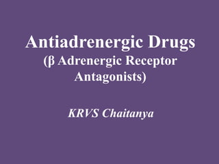 Antiadrenergic Drugs
(β Adrenergic Receptor
Antagonists)
KRVS Chaitanya
 