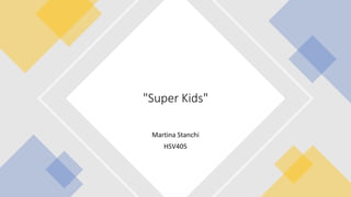 Martina Stanchi
HSV405
"Super Kids"
 