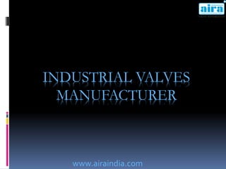 INDUSTRIAL VALVES
MANUFACTURER
www.airaindia.com
 