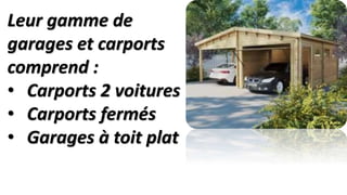 Leur gamme de
garages et carports
comprend :
• Carports 2 voitures
• Carports fermés
• Garages à toit plat
 