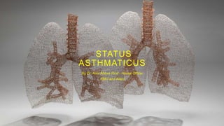 STATUS
ASTHMATICUS
By Dr. Amir Abbas Rind - House Officer
RMU and Allied
 