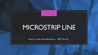 MICROSTRIP LINE
Made by :Nada Awad Abdelwanys 90921 Bio 2C
 