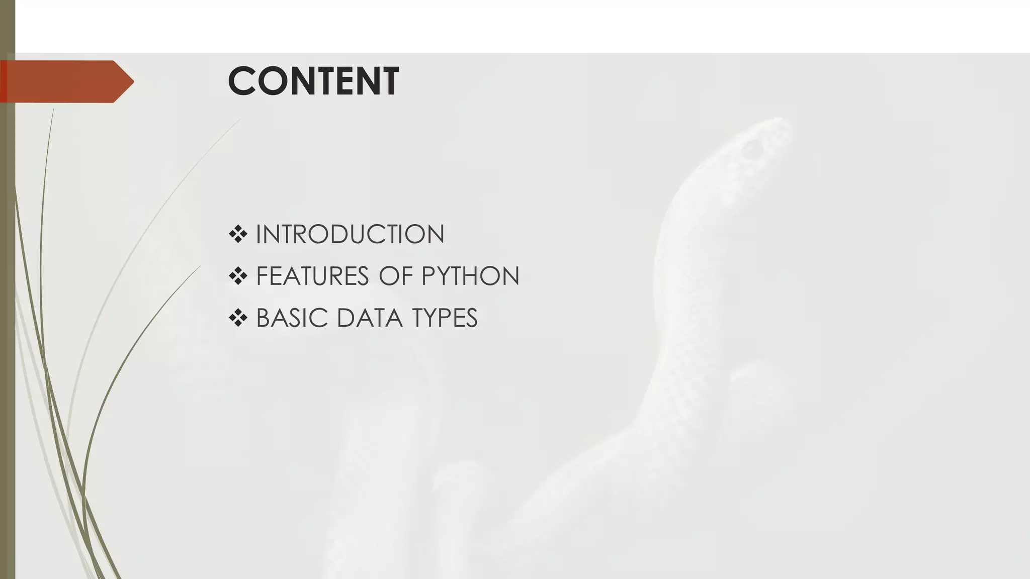CONTENT
❖ INTRODUCTION
❖ FEATURES OF PYTHON
❖ BASIC DATA TYPES
 