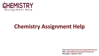 Chemistry Assignment Help
Visit: https://www.chemistryassignmenthelp.com/
Mail: support@chemistryassignmenthelp.com
Whatsapp: +1(864)571-4074
 