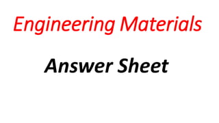 Engineering Materials
Answer Sheet
 