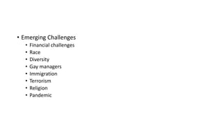 • Emerging Challenges
• Financial challenges
• Race
• Diversity
• Gay managers
• Immigration
• Terrorism
• Religion
• Pandemic
 
