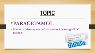TOPIC
•PARACETAMOL
• Method of development of paracetamol by using HPLC
method .
 