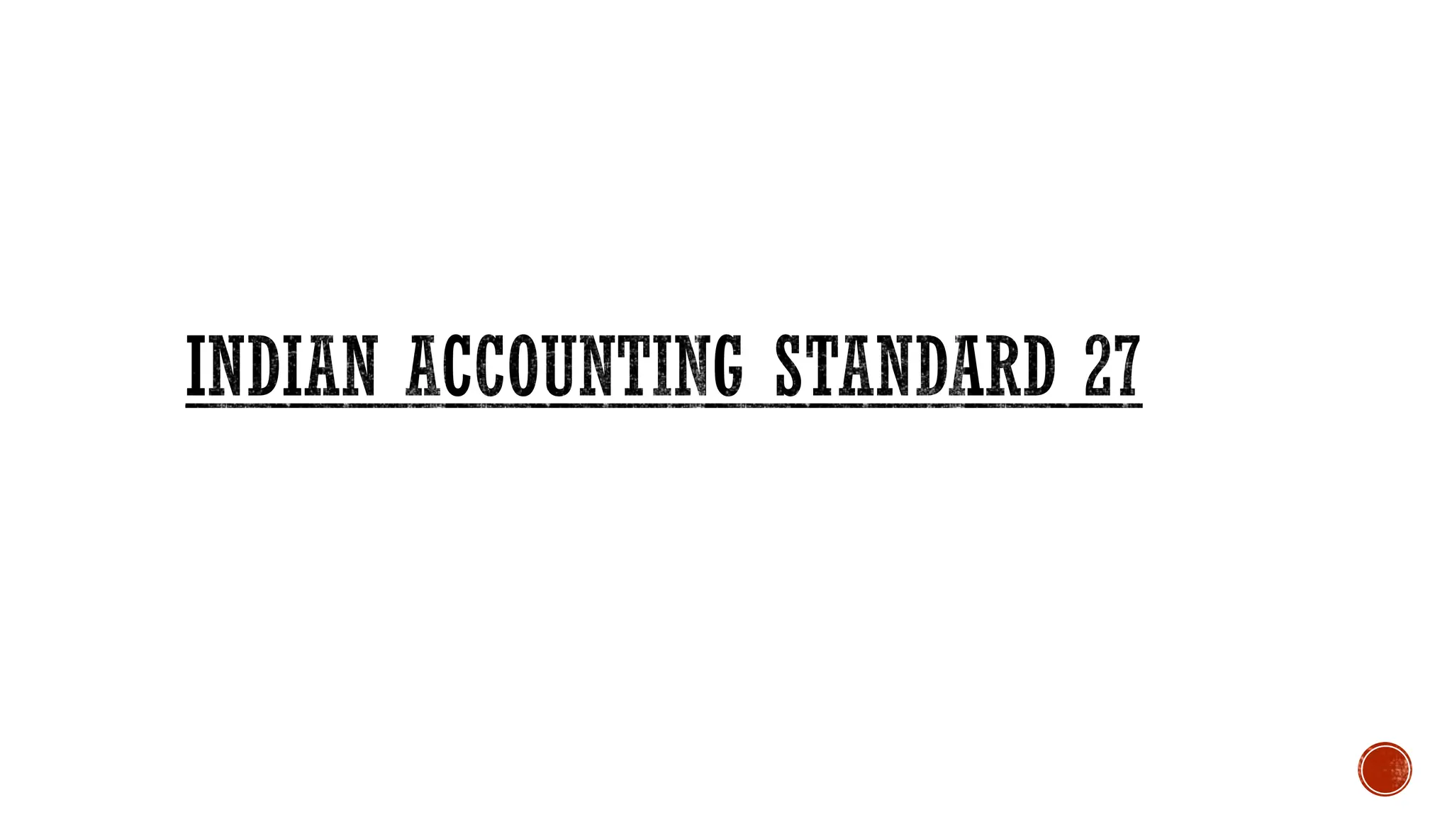 INDIAN ACCOUNTING STANDARD 27
 