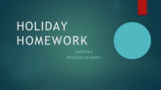 HOLIDAY
HOMEWORK
CHAPTER-2
THE SOUND OF MUSIC
 