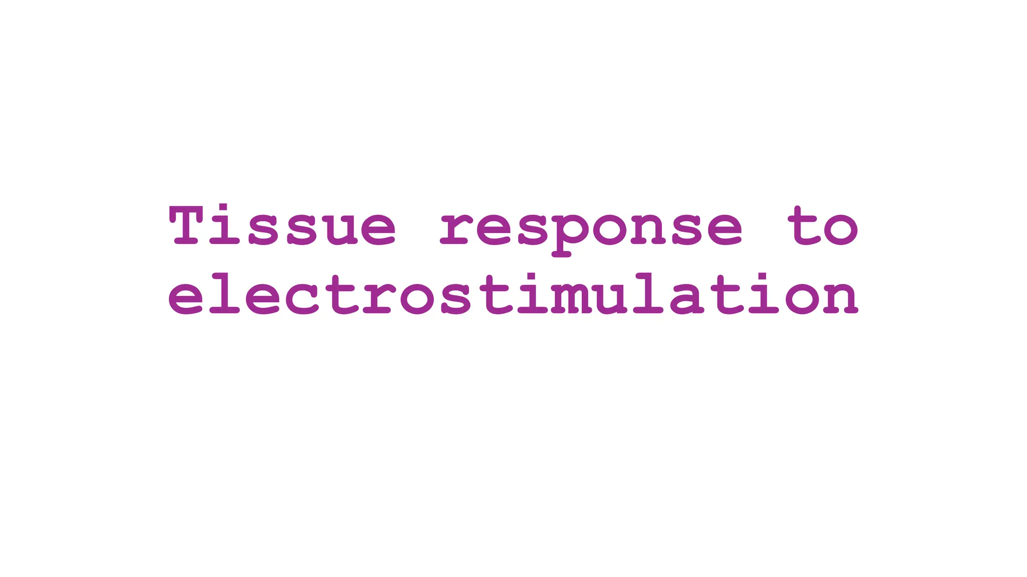 Tissue response to
electrostimulation
 