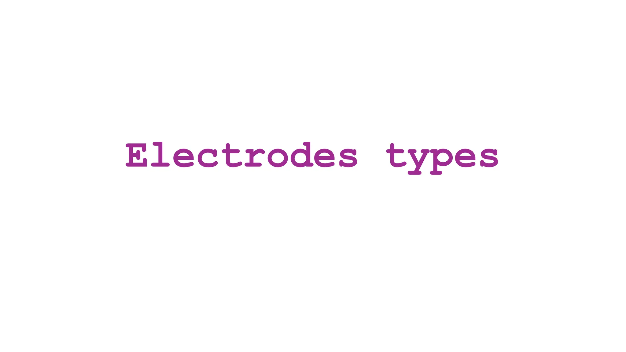 Electrodes types
 