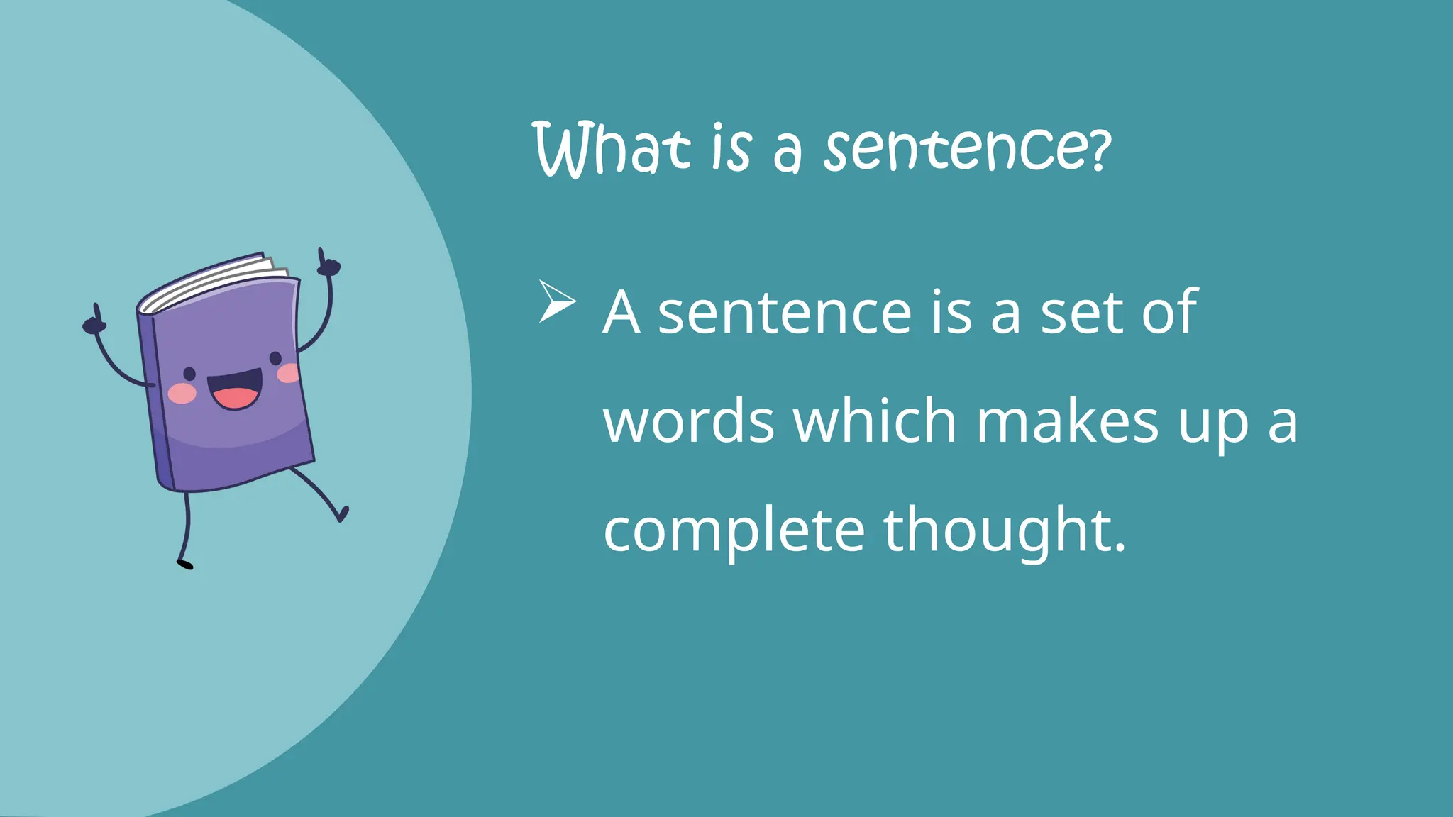 What is a sentence?
A sentence is a set of
words which makes up a
complete thought.
