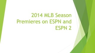 2014 MLB Season
Premieres on ESPN and
ESPN 2
 