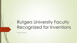 Rutgers University Faculty 
Recognized for Inventions 
Steven M Darien 
 