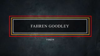 FAHREN GOODLEY
1104214
 