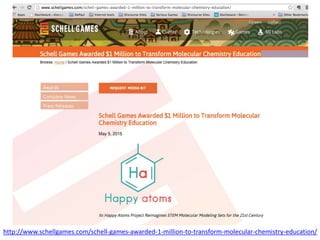 http://www.schellgames.com/schell-games-awarded-1-million-to-transform-molecular-chemistry-education/
 