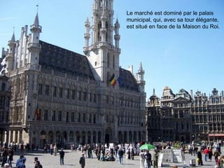 Le marché est dominé par le palais municipal, qui, avec sa tour élégante, est situé en face de la Maison du Roi.  