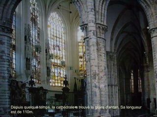 Depuis quelque temps, la cathédrale a trouvé la gloire d'antan. Sa longueur est de 110m.  