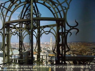 Pour la tourelle du Musée des instruments de musique ont une vue panoramique à la municipalité place du Palais Royal.  