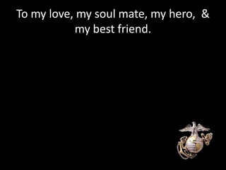 To my love, my soul mate, my hero, &
           my best friend.
 