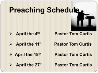 Preaching Schedule April the 4th Pastor Tom Curtis
