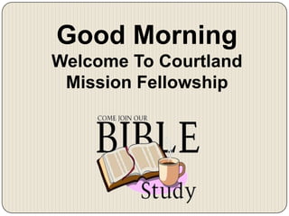 Good Morning,[object Object],Welcome To Courtland Mission Fellowship,[object Object]