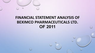 FINANCIAL STATEMENT ANALYSIS OF
BEXIMCO PHARMACEUTICALS LTD.
OF 2011
 