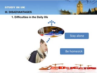 III. DISADVANTAGES 
1. Difficulties in the Daily life 
Stay alone 
Be homesick 
 
