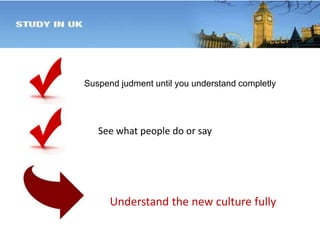 Suspend judment until you understand completly 
See what people do or say 
Understand the new culture fully 
 