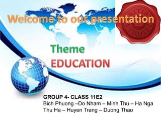 GROUP 4- CLASS 11E2 
Bich Phuong –Do Nham – Minh Thu – Ha Nga 
Thu Ha – Huyen Trang – Duong Thao 
 