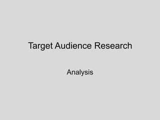 Target Audience Research
Analysis
 